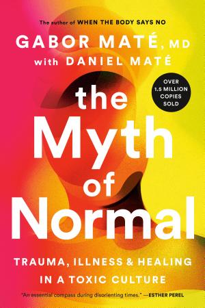 Cover of The Myth of Normal: Trauma, Illness and Healing in a Toxic Culture